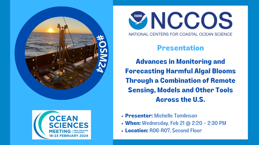 Text: Advances in Monitoring and Forecasting Harmful Algal Blooms Through a Combination of Remote Sensing, Models and Other Tools Across the U.S. Presenter: Michelle Tomlinson. Wednesday, Feb 21, 2:20, R06-07 second floor