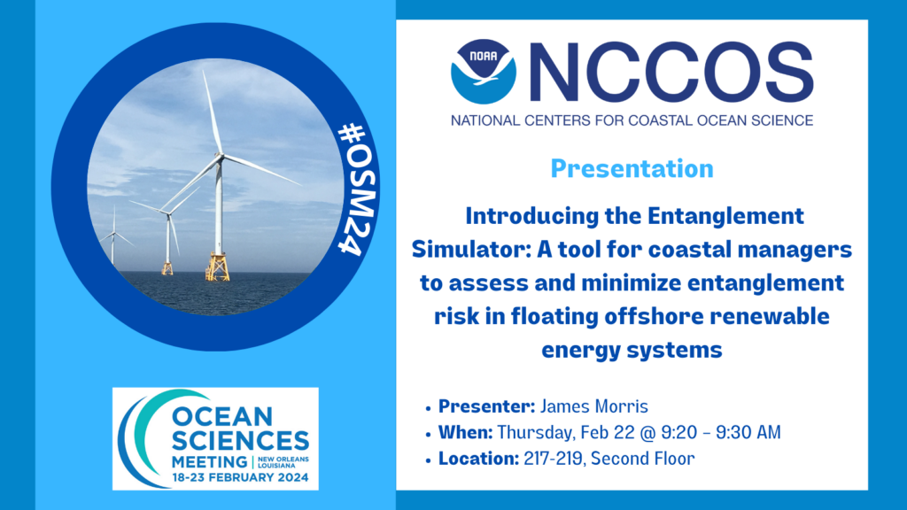 [text: Introducing the entanglement simulator: a tool for coastal managers to assess and minimize entanglement risk in floating offshore renewable energy systems. Presenter: James Morris. Thursday, Feb 22, 9:20. Room 217-219.